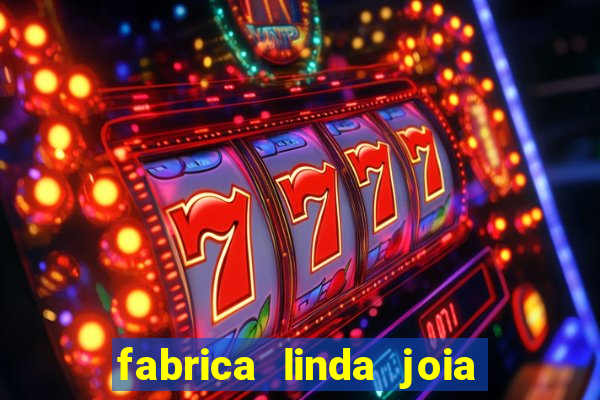 fabrica linda joia vitoria conquista bahia